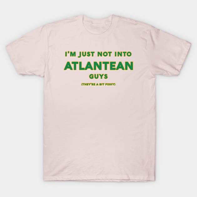 Not Into Atlantean Guys T-Shirt by HellraiserDesigns